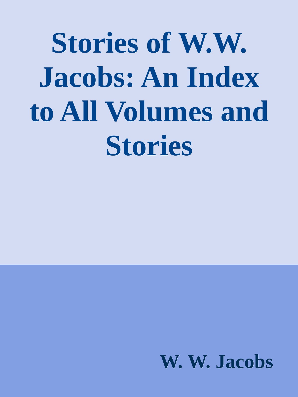 Stories of W.W. Jacobs: An Index to All Volumes and Stories